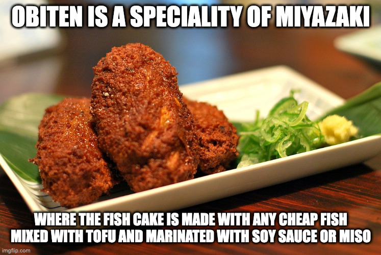 Obiten | OBITEN IS A SPECIALITY OF MIYAZAKI; WHERE THE FISH CAKE IS MADE WITH ANY CHEAP FISH MIXED WITH TOFU AND MARINATED WITH SOY SAUCE OR MISO | image tagged in food,memes | made w/ Imgflip meme maker