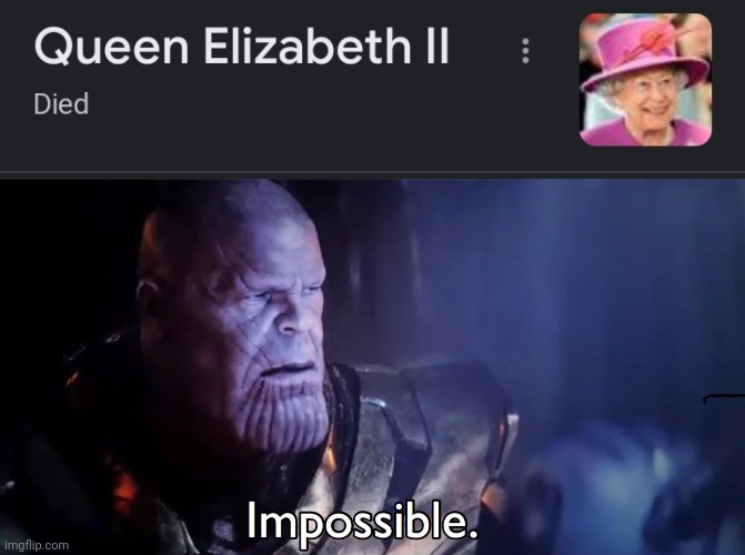 Queen Elizabeth is dead | image tagged in thanos impossible | made w/ Imgflip meme maker