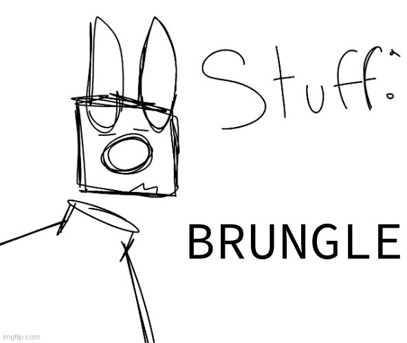 stuff. by null. | BRUNGLE | image tagged in stuff by null | made w/ Imgflip meme maker