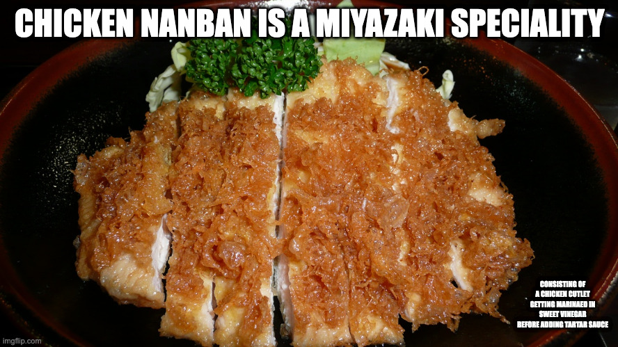 Chicken Nanban | CHICKEN NANBAN IS A MIYAZAKI SPECIALITY; CONSISTING OF A CHICKEN CUTLET GETTING MARINAED IN SWEET VINEGAR BEFORE ADDING TARTAR SAUCE | image tagged in food,memes | made w/ Imgflip meme maker