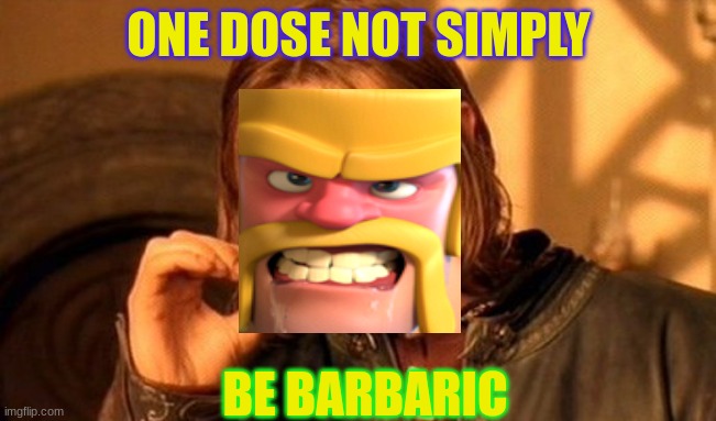 One Does Not Simply | ONE DOSE NOT SIMPLY; BE BARBARIC | image tagged in memes,one does not simply | made w/ Imgflip meme maker