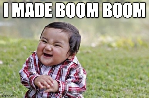 Evil Toddler Meme | I MADE BOOM BOOM | image tagged in memes,evil toddler | made w/ Imgflip meme maker