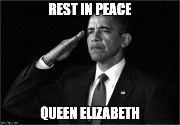 R.I.P Queen Elizabeth. | REST IN PEACE; QUEEN ELIZABETH | image tagged in obama-salute | made w/ Imgflip meme maker