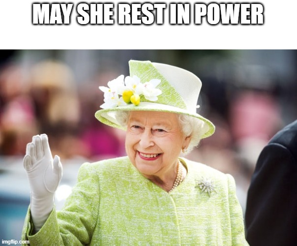 Farewell to Queen Elizabeth | MAY SHE REST IN POWER | image tagged in farewell to queen elizabeth | made w/ Imgflip meme maker