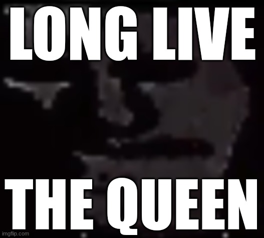 Long Live the Queen... | LONG LIVE; THE QUEEN | image tagged in trollge,the queen elizabeth ii,queen elizabeth,long live the king,2022 | made w/ Imgflip meme maker