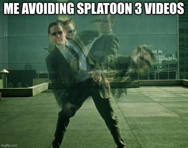 H a r d | ME AVOIDING SPLATOON 3 VIDEOS | image tagged in avoiding | made w/ Imgflip meme maker