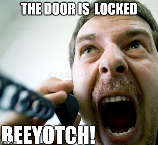 THE DOOR IS  LOCKED BEEYOTCH! | made w/ Imgflip meme maker
