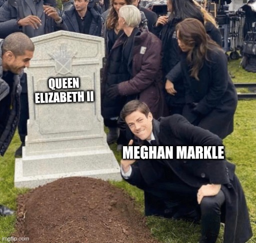 RIP QUEEN | QUEEN ELIZABETH II; MEGHAN MARKLE | image tagged in grant gustin over grave | made w/ Imgflip meme maker