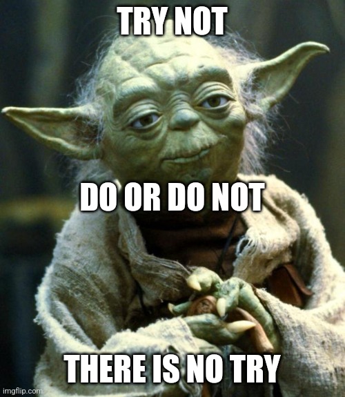 Star Wars Yoda Meme | TRY NOT; DO OR DO NOT; THERE IS NO TRY | image tagged in memes,star wars yoda | made w/ Imgflip meme maker