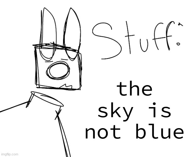 stuff. by null. | the sky is not blue | image tagged in stuff by null | made w/ Imgflip meme maker