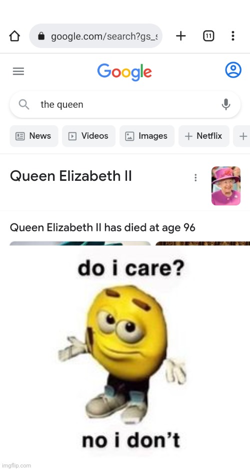 Queen died | image tagged in do i care no i don t,memes,shitpost,rip,oh wow are you actually reading these tags | made w/ Imgflip meme maker