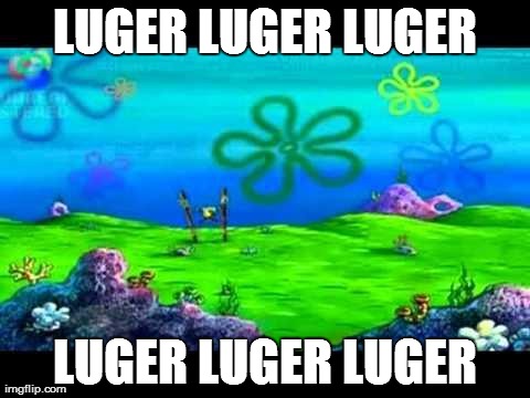 LUGER LUGER LUGER LUGER LUGER LUGER | made w/ Imgflip meme maker