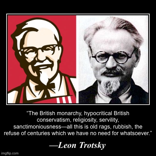 The quote is real. The Colonel Sanders comparison is satire ofc | image tagged in leon trotsky on the monarchy | made w/ Imgflip meme maker