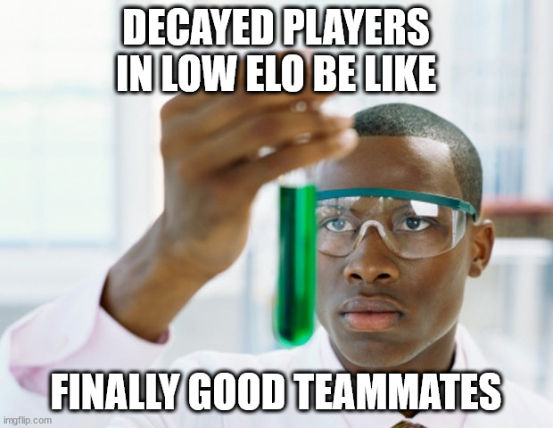 Sometimes its frustrating | DECAYED PLAYERS IN LOW ELO BE LIKE; FINALLY GOOD TEAMMATES | image tagged in black scientist finally xium,video games,multiplayer | made w/ Imgflip meme maker