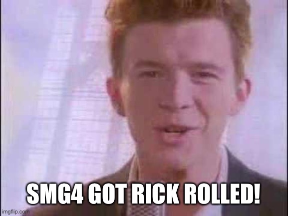 rick roll | SMG4 GOT RICK ROLLED! | image tagged in rick roll | made w/ Imgflip meme maker