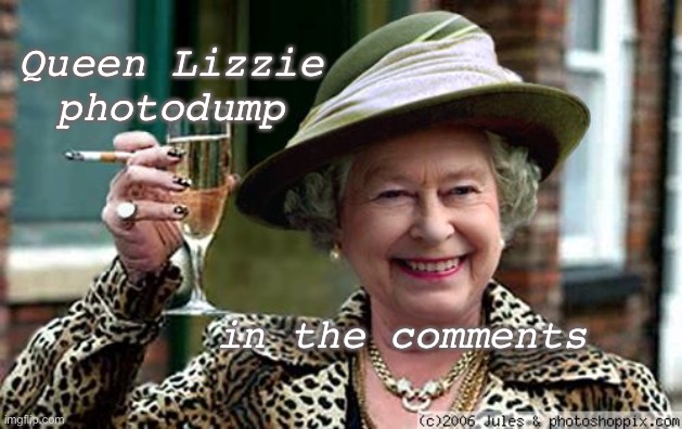 Rest in Peace, legend | Queen Lizzie photodump; in the comments | image tagged in queen elizabeth | made w/ Imgflip meme maker