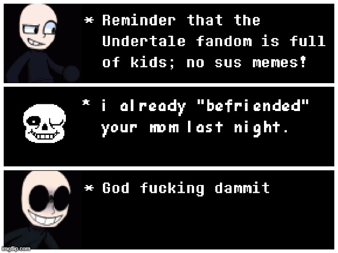 Eteled says "mom" and "mother" aren't valid gender identities, it's only "she", "he" and/or "they". | image tagged in sans,eteled dreemurr,fandom,toxic fandoms | made w/ Imgflip meme maker