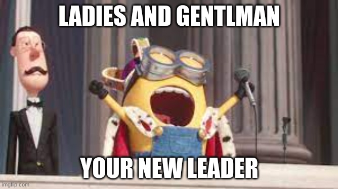 with the queen gone... | LADIES AND GENTLMAN; YOUR NEW LEADER | image tagged in hardworking guy | made w/ Imgflip meme maker