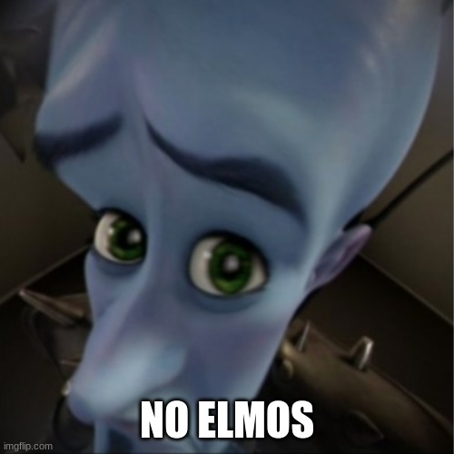 No Elmos? | NO ELMOS | image tagged in megamind peeking | made w/ Imgflip meme maker