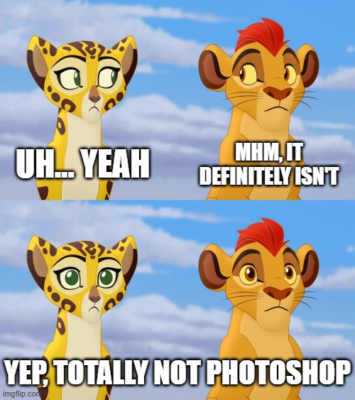 Kion and Fuli Side-eye | YEP, TOTALLY NOT PHOTOSHOP UH... YEAH MHM, IT DEFINITELY ISN'T | image tagged in kion and fuli side-eye | made w/ Imgflip meme maker