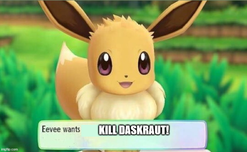 i hate him | KILL DASKRAUT! | image tagged in eevee | made w/ Imgflip meme maker