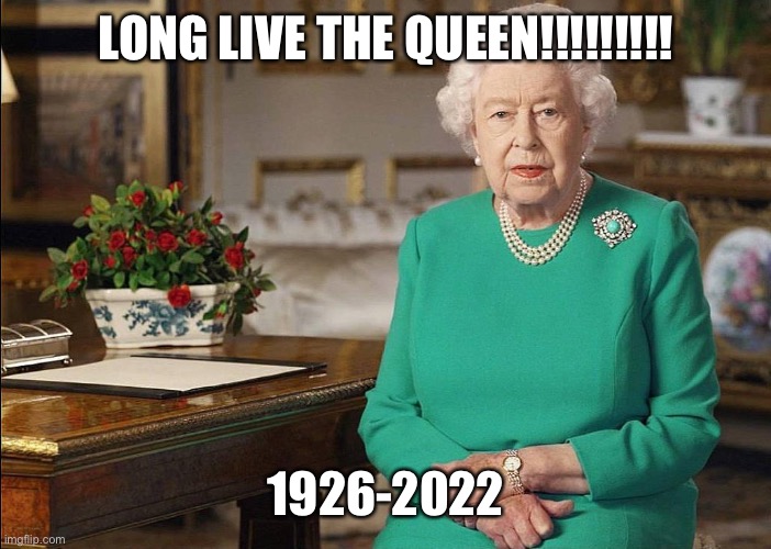 May she rest in peace |  LONG LIVE THE QUEEN!!!!!!!!! 1926-2022 | image tagged in disgusted queen elisabeth | made w/ Imgflip meme maker