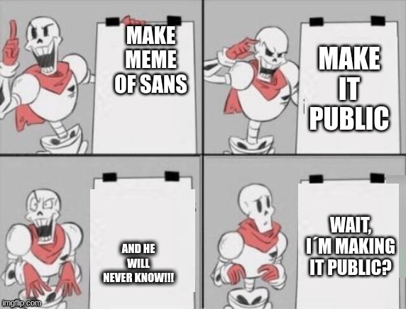 Papyrus embarrassing Sans | MAKE MEME OF SANS; MAKE IT PUBLIC; AND HE WILL NEVER KNOW!!! WAIT, I´M MAKING IT PUBLIC? | image tagged in undertale papyrus | made w/ Imgflip meme maker