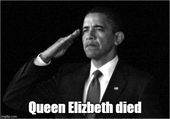 obama-salute | Queen Elizbeth died | image tagged in obama-salute | made w/ Imgflip meme maker