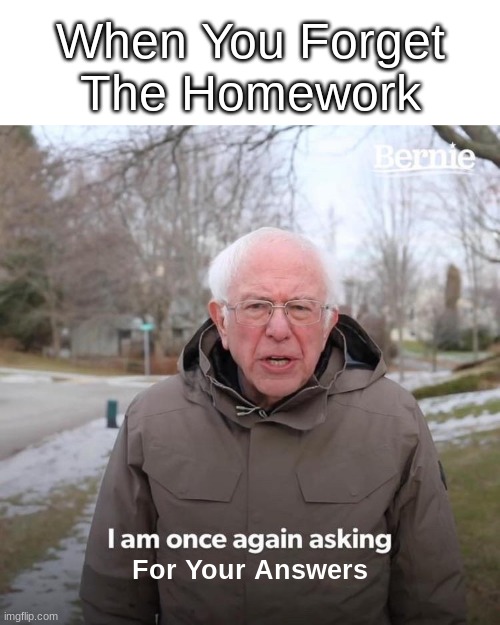 That One Kid. | When You Forget The Homework; For Your Answers | image tagged in memes | made w/ Imgflip meme maker