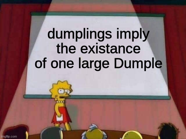 dumple. |  dumplings imply the existance of one large Dumple | image tagged in lisa simpson speech | made w/ Imgflip meme maker