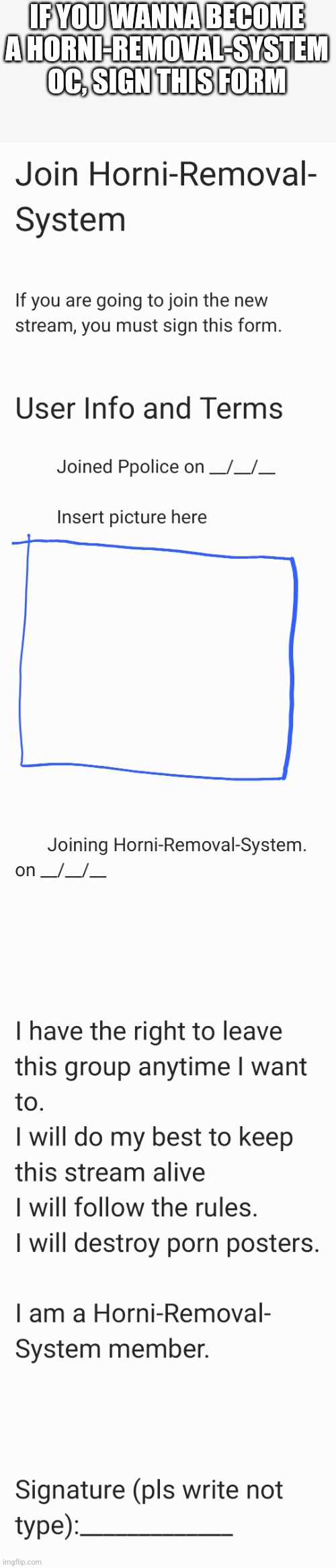 Sign this to become a member. | IF YOU WANNA BECOME A HORNI-REMOVAL-SYSTEM OC, SIGN THIS FORM | made w/ Imgflip meme maker