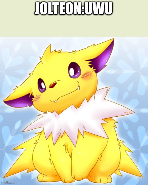 jolteon | JOLTEON:UWU | image tagged in guilty jolteon | made w/ Imgflip meme maker