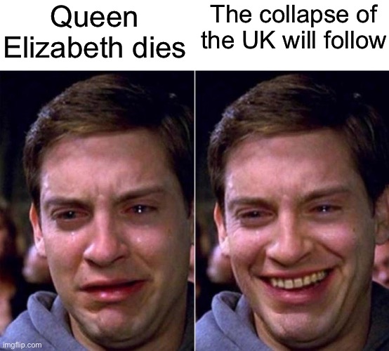 Prince Charles is not the brightest | Queen Elizabeth dies; The collapse of the UK will follow | image tagged in peter parker sad cry happy cry,sad to happy,peter parker sad to happy,queen elizabeth,queen elizabeth dies,united kingdom | made w/ Imgflip meme maker
