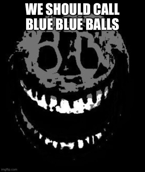 rush | WE SHOULD CALL BLUE BLUE BALLS | image tagged in rush | made w/ Imgflip meme maker