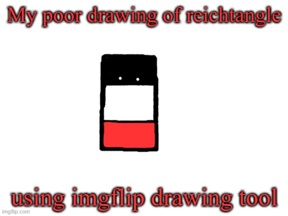 Blank White Template | My poor drawing of reichtangle; using imgflip drawing tool | image tagged in blank white template | made w/ Imgflip meme maker