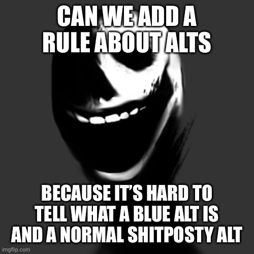 jack | CAN WE ADD A RULE ABOUT ALTS; BECAUSE IT’S HARD TO TELL WHAT A BLUE ALT IS AND A NORMAL SHITPOSTY ALT | image tagged in jack | made w/ Imgflip meme maker