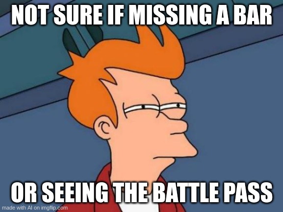 fortnight pepl be like: | NOT SURE IF MISSING A BAR; OR SEEING THE BATTLE PASS | image tagged in memes,futurama fry | made w/ Imgflip meme maker