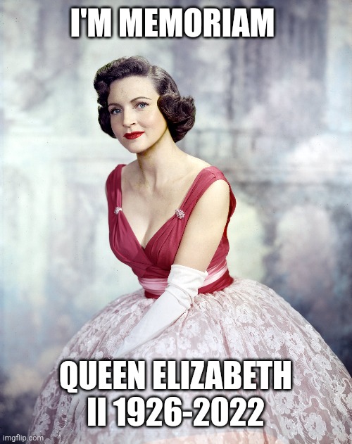 Queen Liz | I'M MEMORIAM; QUEEN ELIZABETH II 1926-2022 | image tagged in queen elizabeth | made w/ Imgflip meme maker