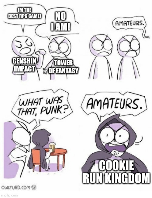 AMATEURS | IM THE BEST RPG GAME! NO I AM! GENSHIN IMPACT; TOWER OF FANTASY; COOKIE RUN KINGDOM | image tagged in amateurs | made w/ Imgflip meme maker