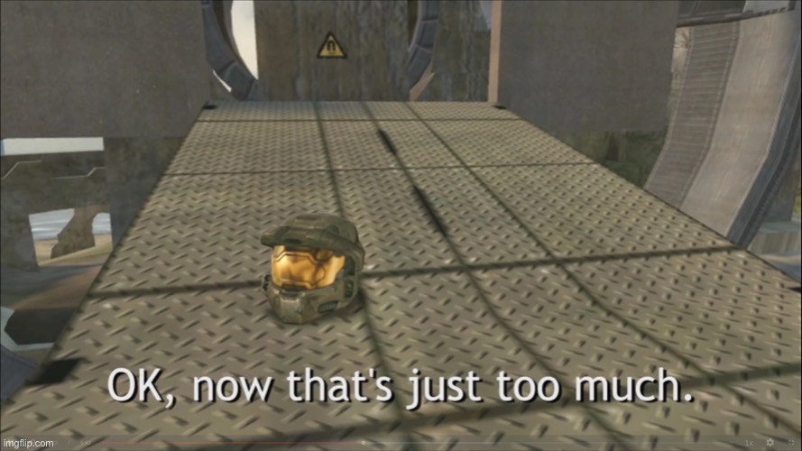 OK, now that's just too much | image tagged in ok now that's just too much | made w/ Imgflip meme maker