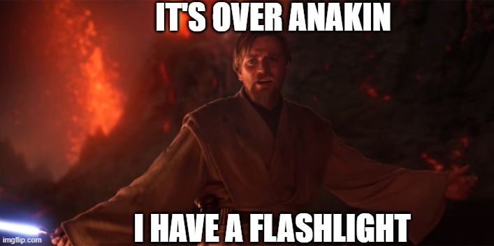 Don't Try it | IT'S OVER ANAKIN; I HAVE A FLASHLIGHT | image tagged in i have the high ground hd | made w/ Imgflip meme maker