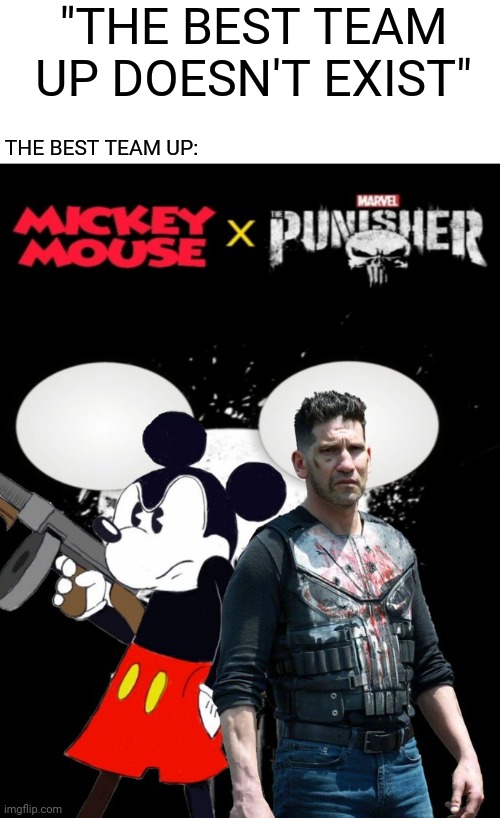  "THE BEST TEAM UP DOESN'T EXIST"; THE BEST TEAM UP: | image tagged in memes,funny,marvel,disney,punisher,mickey mouse | made w/ Imgflip meme maker