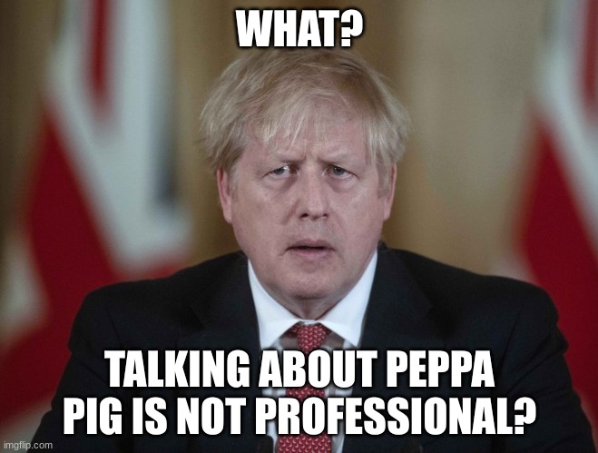 Boris Johnson confused |  WHAT? TALKING ABOUT PEPPA PIG IS NOT PROFESSIONAL? | image tagged in boris johnson confused,peppa pig | made w/ Imgflip meme maker