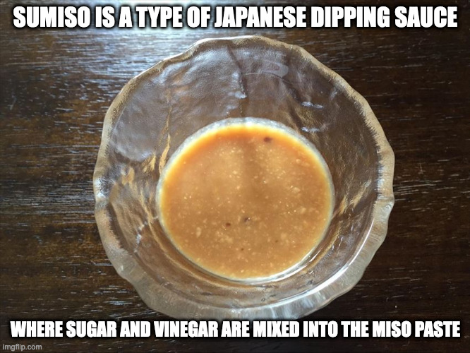 Sumiso | SUMISO IS A TYPE OF JAPANESE DIPPING SAUCE; WHERE SUGAR AND VINEGAR ARE MIXED INTO THE MISO PASTE | image tagged in memes,condiment | made w/ Imgflip meme maker