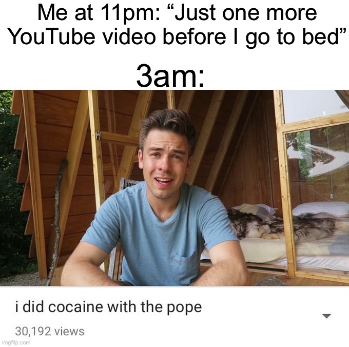 Wtf | Me at 11pm: “Just one more YouTube video before I go to bed”; 3am: | image tagged in memes,funny,wtf,hold up,wait what,youtube | made w/ Imgflip meme maker