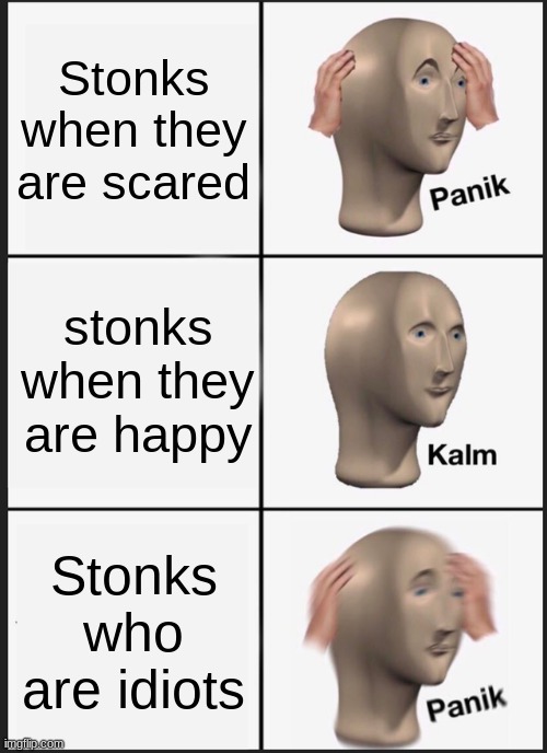 Panic | Stonks when they are scared; stonks when they are happy; Stonks who are idiots | image tagged in memes,panik kalm panik | made w/ Imgflip meme maker