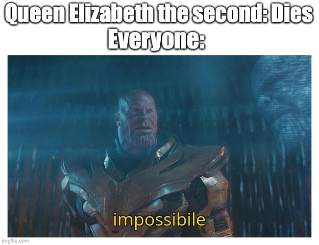 F in the chat | Queen Elizabeth the second: Dies; Everyone: | image tagged in impossibile,memes,england | made w/ Imgflip meme maker
