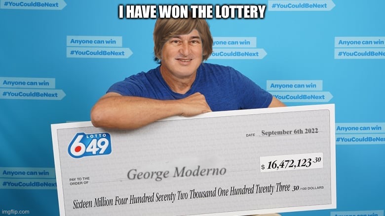 Sorry for painted look, strange camera. | I HAVE WON THE LOTTERY | image tagged in contest | made w/ Imgflip meme maker
