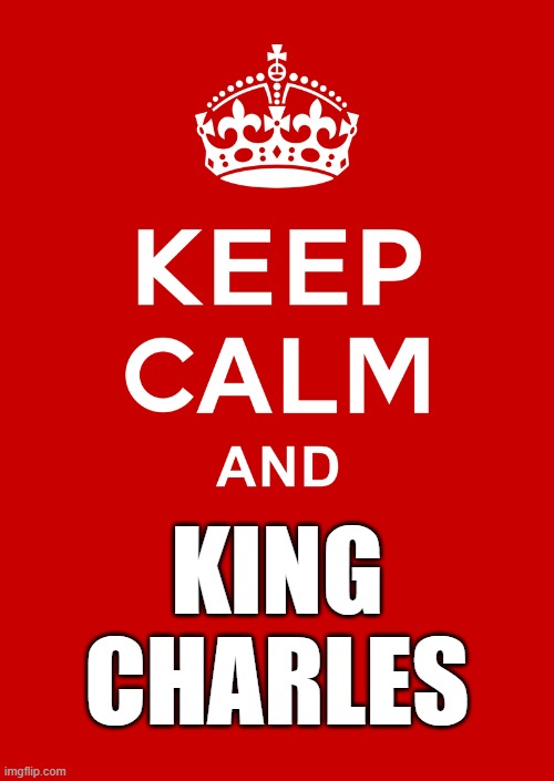 keep calm base | KING CHARLES | image tagged in keep calm base | made w/ Imgflip meme maker