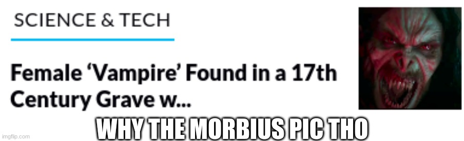 WHY THE MORBIUS PIC THO | made w/ Imgflip meme maker